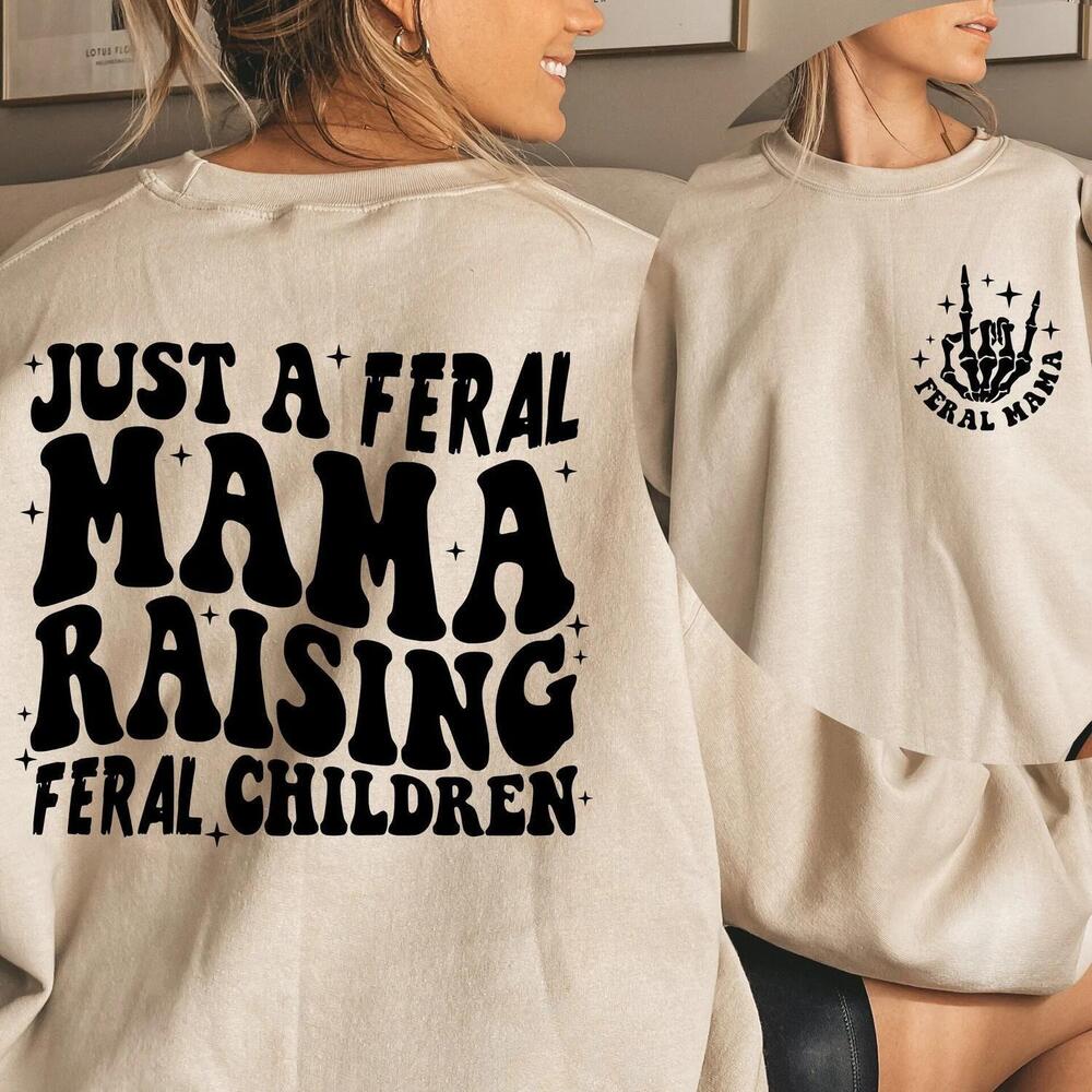 Just A Feral Mama Raising Feral Children sweatshirt 2 Sided